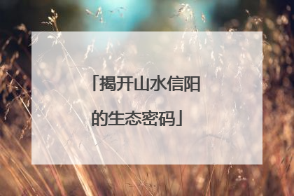 揭开山水信阳的生态密码